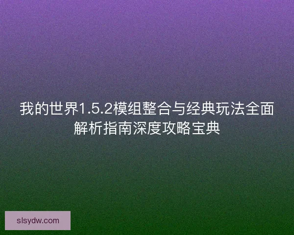 我的世界1.5.2模组整合与经典玩法全面解析指南深度攻略宝典